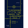 Listening to the Music the Machines Make: Inventing Electronic Pop 1978-1983 - Paperback