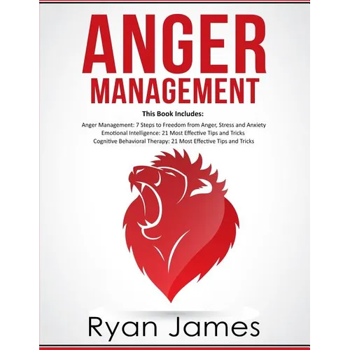 Anger Management: 3 Manuscripts - Anger Management: 7 Steps to Freedom, Emotional Intelligence: 21 Best Tips to Improve Your EQ, Cognitive Behavioral - Paperback