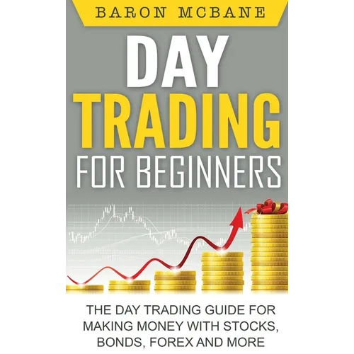 Day Trading for Beginners: The Day Trading Guide for Making Money with Stocks, Options, Forex and More - Hardcover