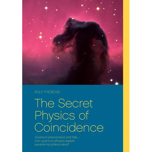 The Secret Physics of Coincidence: Quantum phenomena and fate - Can quantum physics explain paranormal phenomena? - Paperback