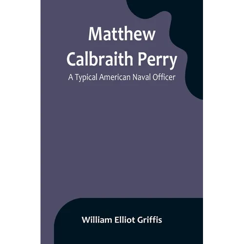 Matthew Calbraith Perry: A Typical American Naval Officer - Paperback