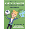 The Amazing Journey of Katy Cupsworth, The Performance Warrior: Finding the Six Secrets of the Footballing Mindset - Paperback