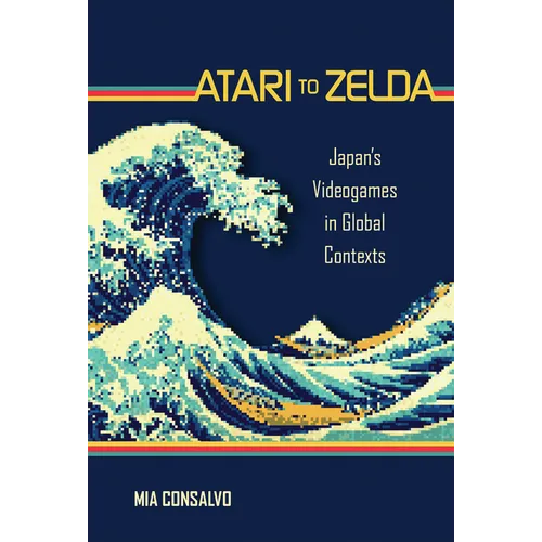 Atari to Zelda: Japan's Videogames in Global Contexts - Paperback
