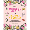 The Mindful Magic of Flower Drawing: A Step-By-Step Guide to Drawing & Doodling Flowers - Paperback