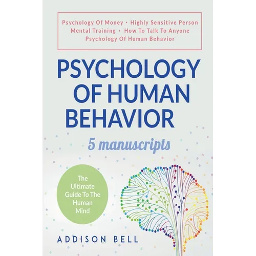 Psychology Of Human Behavior: 5 Manuscripts - Psychology Of Money, Highly Sensitive Person, Mental Training, How To Talk To Anyone, Psychology Of Hu - Paperback
