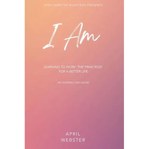 I AM - Learning To Work 'The Principles' For a Better Life - Hardcover