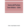 Some old Puritan love-letters-- John and Margaret Winthrop--1618-1638 - Paperback