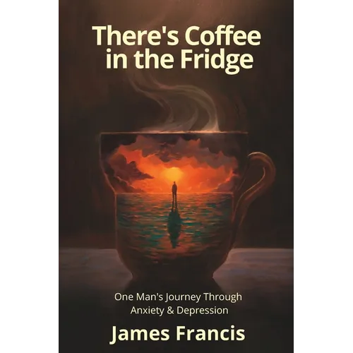 There's Coffee in the Fridge: One Man's Journey Through Anxiety and Depression - Paperback