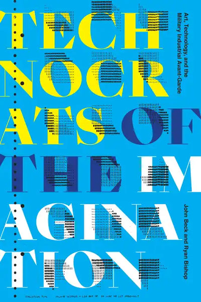 Technocrats of the Imagination: Art, Technology, and the Military-Industrial Avant-Garde - Paperback