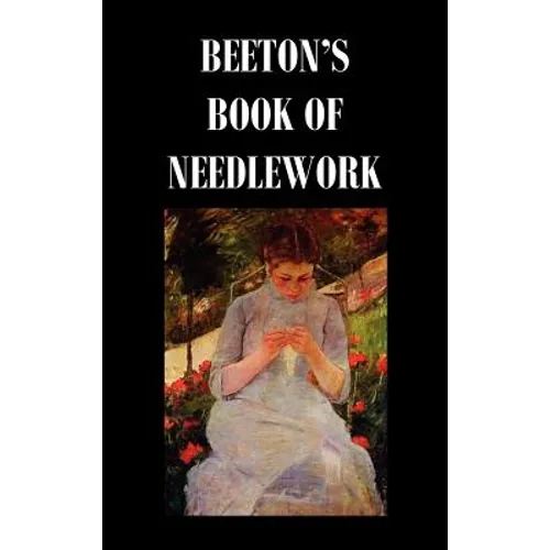 Beeton's Book of Needlework. Consisting of Descriptions and Instructions, Illustrated by Six Hundred Engravings, of Tatting Patterns. Crochet Patterns - Hardcover