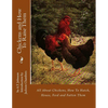 Chickens and How To Raise Them: All About Chickens, How To Hatch, House, Feed and Fatten Them - Paperback