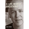 A Life Worth Breathing: A Yoga Master's Handbook of Strength, Grace, and Healing - Paperback