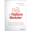 The Rise of the Platform Marketer: Performance Marketing with Google, Facebook, and Twitter, Plus the Latest High-Growth Digital Advertising Platforms - Hardcover
