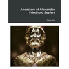 Ancestors of Alexander Friedhold Seyfert - Paperback
