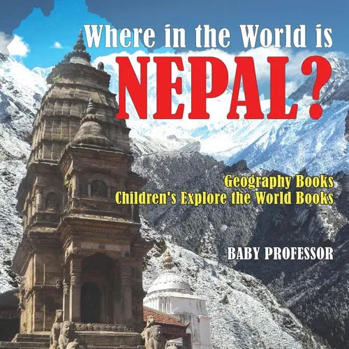 Where in the World is Nepal? Geography Books Children's Explore the World Books - Paperback