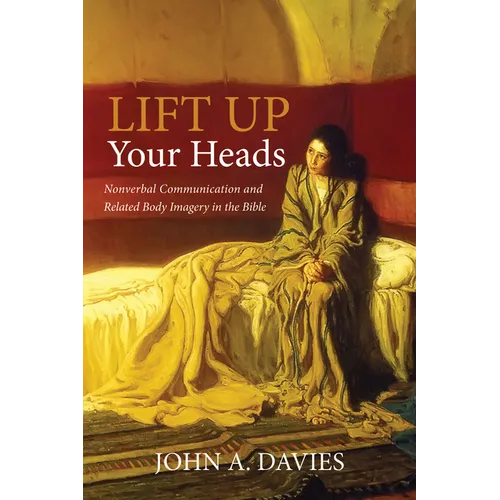 Lift Up Your Heads: Nonverbal Communication and Related Body Imagery in the Bible - Hardcover