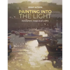 Painting Into the Light: How to Work Atmospheric Magic with Your Oil Paints - Paperback