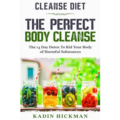 Cleanse Diet: THE PERFECT BODY CLEANSE - The 14 Day Detox To Rid Your Body of Harmful Substances - Paperback
