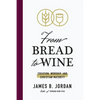 From Bread to Wine: Creation, Worship, and Christian Maturity - Paperback