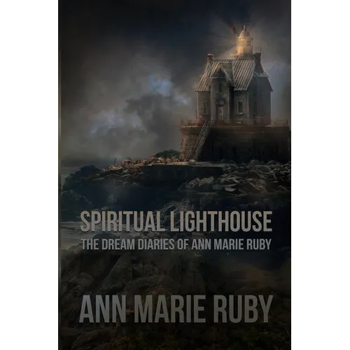 Spiritual Lighthouse: The Dream Diaries Of Ann Marie Ruby - Paperback