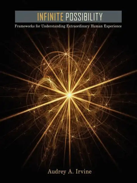 Infinite Possibility: Frameworks for Understanding Extraordinary Human Experience - Paperback