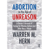 Abortion in the Age of Unreason: A Doctor's Account of Caring for Women Before and After Roe V. Wade - Hardcover