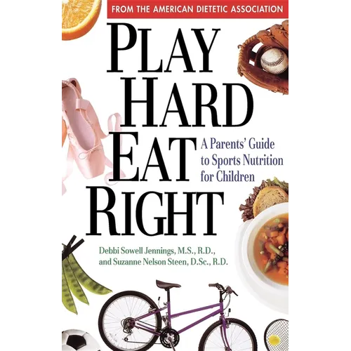 Play Hard, Eat Right: A Parent's Guide to Sports Nutrition for Children - Paperback