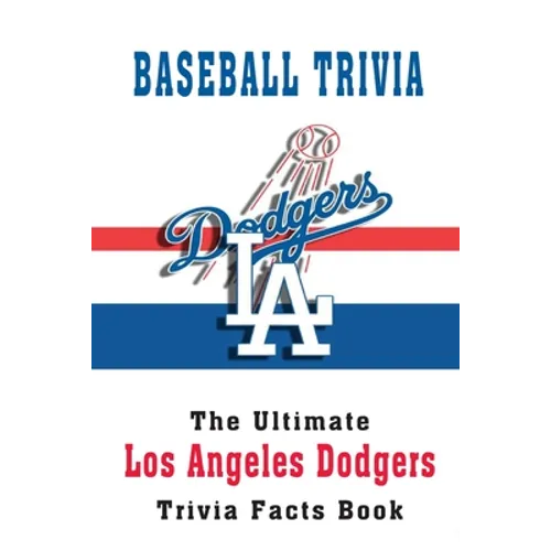 Baseball Trivia: The Ultimate Los Angeles Dodgers Trivia Facts Book: Hardball Team - Paperback