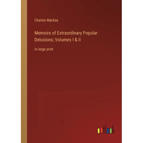 Memoirs of Extraordinary Popular Delusions; Volumes I & II: in large print - Paperback