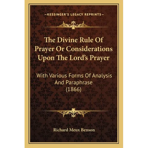 The Divine Rule Of Prayer Or Considerations Upon The Lord's Prayer: With Various Forms Of Analysis And Paraphrase (1866) - Paperback