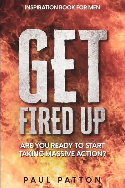 Inspiration For Men: Get Fired Up! Are You Ready To Start Taking Massive Action? - Paperback