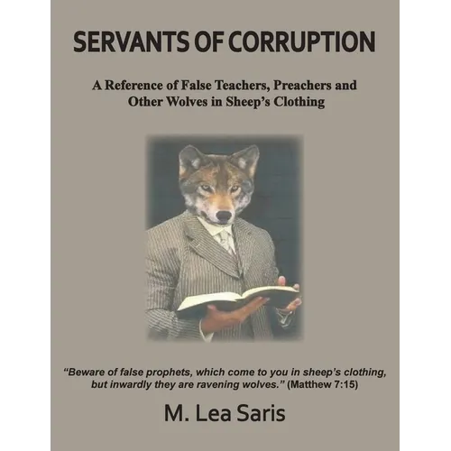Servants Of Corruption, A Reference of False Teachers, Preachers and Other Wolves In Sheep's Clothing - Paperback