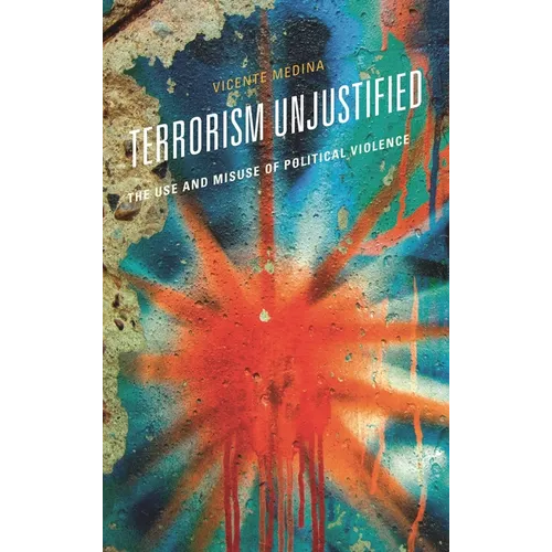 Terrorism Unjustified: The Use and Misuse of Political Violence - Paperback