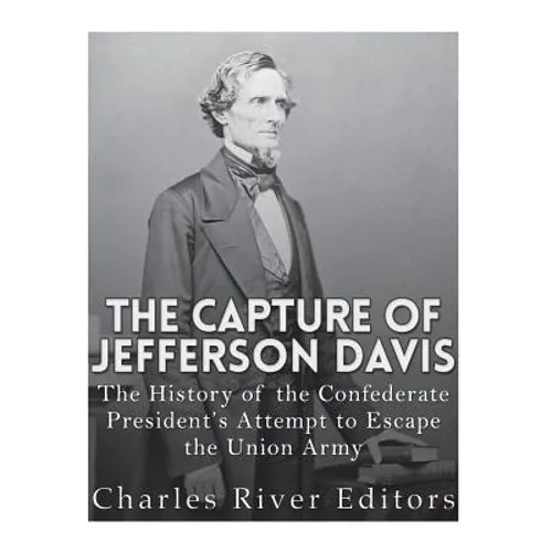 The Capture of Jefferson Davis: The History of the Confederate President's Attempt to Escape the Union Army - Paperback