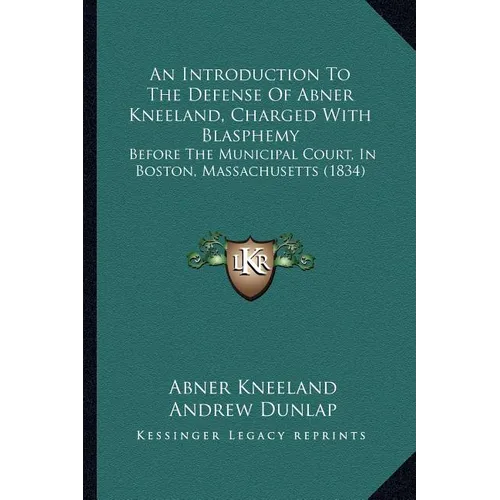 An Introduction To The Defense Of Abner Kneeland, Charged With Blasphemy: Before The Municipal Court, In Boston, Massachusetts (1834) - Paperback