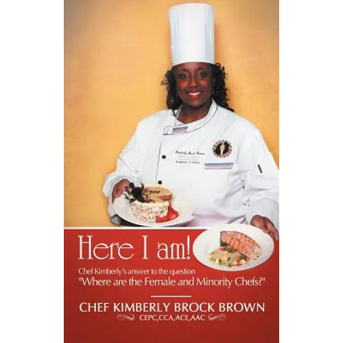 Here I Am!: Chef Kimberly's Answer to the Question Where Are the Female and Minority Chefs? - Hardcover