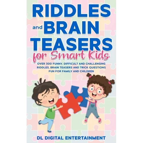 Riddles and Brain Teasers for Smart Kids: Over 300 Funny, Difficult and Challenging Riddles, Brain Teasers and Trick Questions Fun for Family and Chil - Paperback