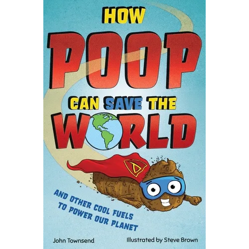 How Poop Can Save the World: And Other Cool Fuels to Help Save Our Planet - Paperback