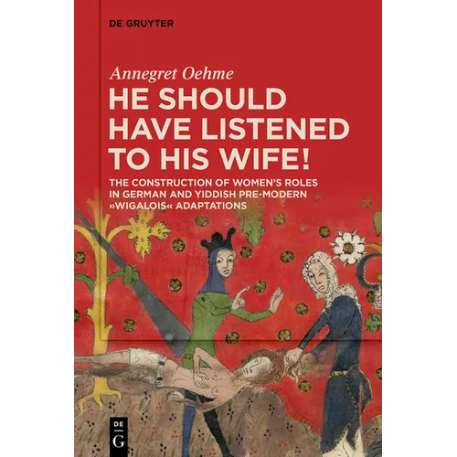 «He Should Have Listened to His Wife!»: The Construction of Women's Roles in German and Yiddish Pre-Modern 'Wigalois' Adaptations - Paperback