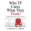 Who TF Cares What They Think: A No BS Guide to Becoming an Entrepreneur - Paperback