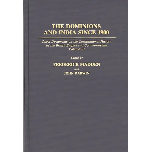 The Dominions and India Since 1900: Select Documents on the Constitutional History of the British Empire and Commonwealth, Volume VI - Hardcover
