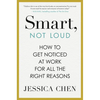 Smart, Not Loud: How to Get Noticed at Work for All the Right Reasons - Hardcover