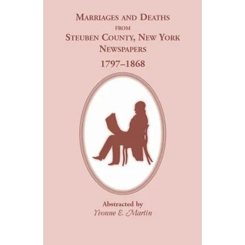 Marriages and Deaths from Steuben County, New York, Newspapers, 1797-1868 - Paperback