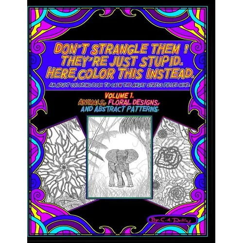 Don't Strangle Them ! They're Just Stupid. Here Color This Instead.: An Adult Coloring Book to Calm the Angry Stress Filled Mind. - Paperback