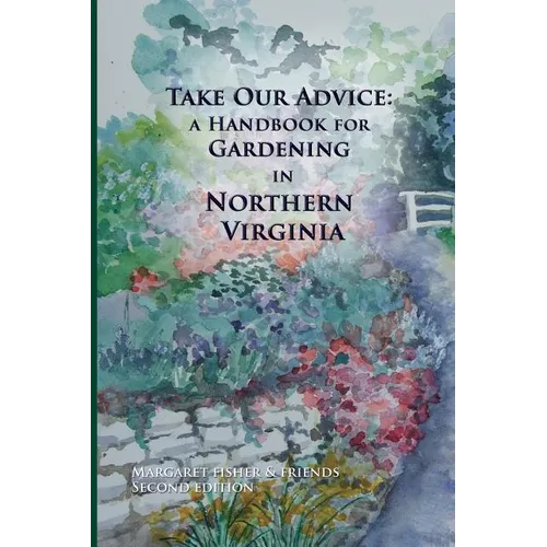 Take Our Advice: A Handbook for Gardening in Northern Virginia - Paperback