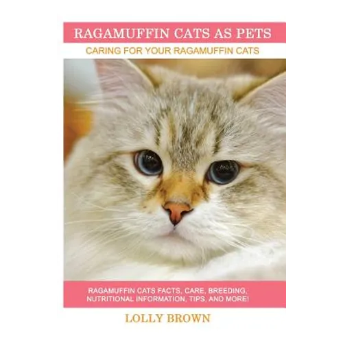 Ragamuffin Cats As Pets: Ragamuffin Cats facts, care, breeding, nutritional information, tips, and more! Caring For Your Ragamuffin Cats - Paperback