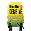 Doubtful to Decisive: Eight Steps to Get Unstuck and Take Action - Paperback