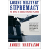 Losing Military Supremacy: The Myopia of American Strategic Planning - Paperback