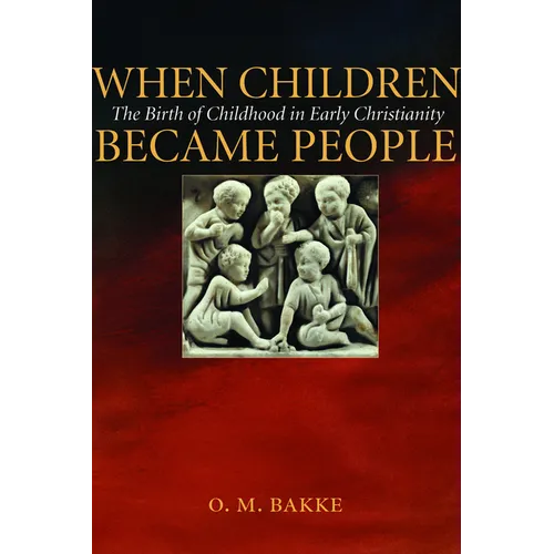 When Children Became People: The Birth of Childhood in Early Christianity - Paperback