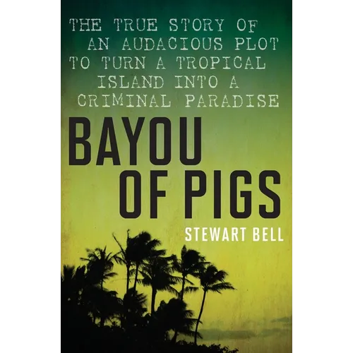 Bayou of Pigs: The True Story of an Audacious Plot to Turn a Tropical Island Into a Criminal Paradise - Paperback